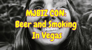 MJBIZ CON: Beer and Smoking In Vegas